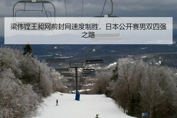 梁伟铿王昶网前封网速度制胜，日本公开赛男双四强之路