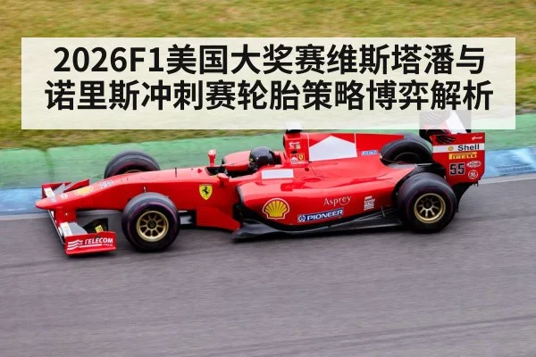 2026F1美国大奖赛维斯塔潘与诺里斯冲刺赛轮胎策略博弈解析